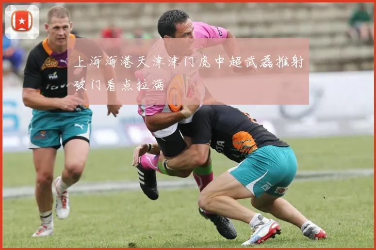 上海海港天津津门虎中超武磊推射破门看点拉满