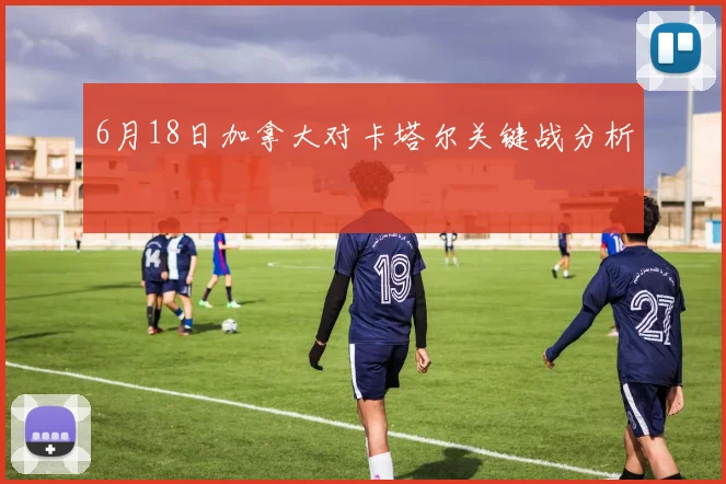 6月18日加拿大对卡塔尔关键战分析