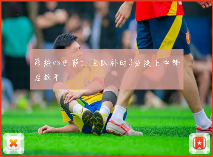 昂热vs巴萨：主队补时3分换上中锋后扳平