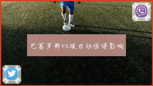 巴塞罗那vs埃尔切伤停影响