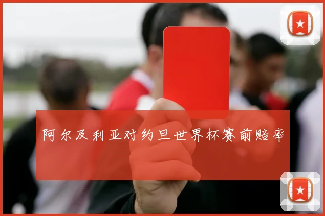 阿尔及利亚对约旦世界杯赛前赔率