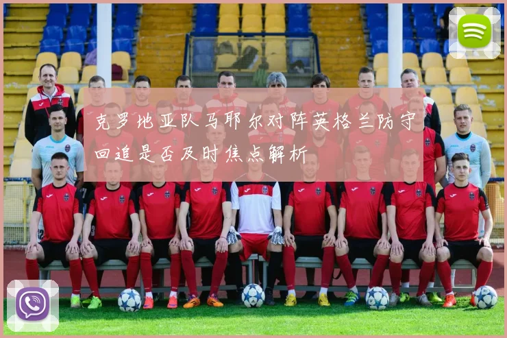 克罗地亚队马耶尔对阵英格兰防守回追是否及时焦点解析